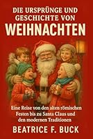 Die Ursprünge und Geschichte von Weihnachten: Eine Reise von den alten römischen Festen bis zu Santa Claus und den modernen Traditionen B0G2L88JKP Book Cover