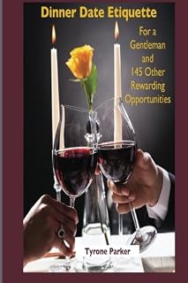 Dinner Date Etiquette for a Gentleman: 145 Other Rewarding Opportunities