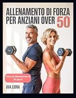 ALLENAMENTO DI FORZA PER ANZIANI OVER 50: Guida completa passo dopo passo per prevenire le cadute, sviluppare i muscoli, migliorare la stabilità e l'equilibrio B0G1YRC352 Book Cover