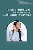 The Social Reader's Guide: Building Community and Connection Through Books