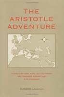 The Aristotle Adventure: A Guide to the Greek, Arabic, & Latin Scholars Who Transmitted Aristotle's Logic to the Renaissance 0964471493 Book Cover