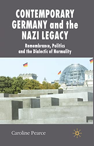 Contemporary Germany and the Nazi Legacy: Remembrance, Politics and the Dialectic of Normality (New Perspectives in German Political Studies)