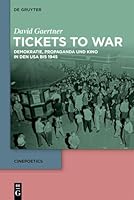 Tickets to War: Demokratie, Propaganda und Kino in den USA bis 1945 (Cinepoetics) (German Edition) 3111704424 Book Cover