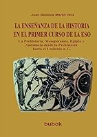 LA ENSEÑANZA DE LA HISTORIA EN EL PRIMER CURSO DE LA ESO. La Prehistoria, Mesopotamia, Egipto y Andalucía desde la Prehistoria hasta el I milenio a. C 8499165869 Book Cover