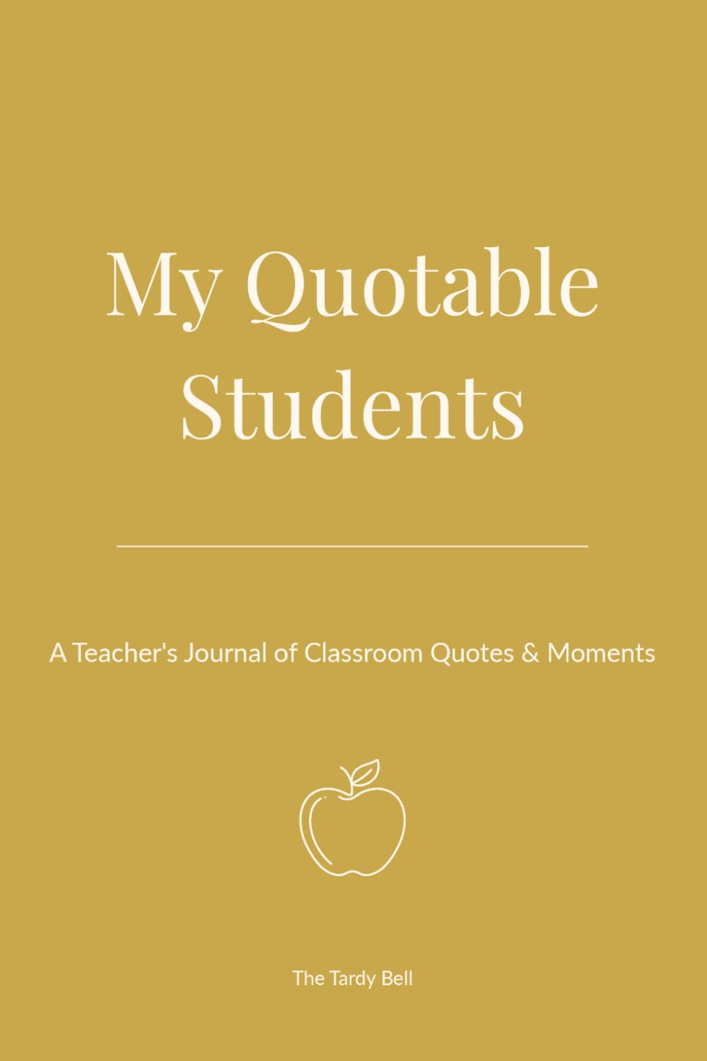 My Quotable Students: A Teacher's Journal of Classroom Quotes & Moments
