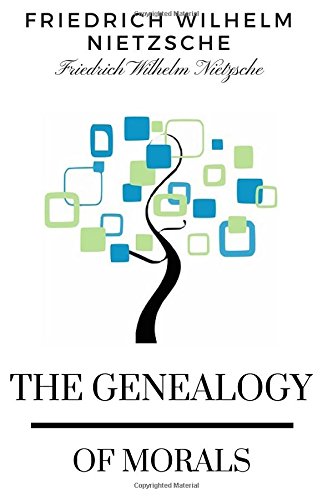 The Genealogy of Morals by Friedrich Wilhelm Nietzsche: The Genealogy of Morals by Friedrich Wilhelm Nietzsche