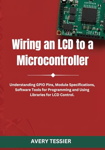 Wiring an LCD to a Microcontroller: Understanding GPIO Pins, Module Specifications, Software Tools for Programming and Using Libraries for LCD Control.