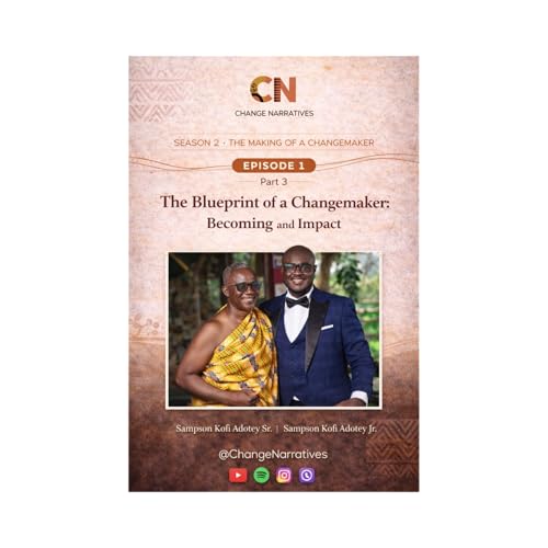 The Blueprint of a Changemaker: Becoming and Impact with Sampson Adotey Sr. and Sampson Adotey Jr.
