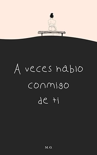 A veces hablo conmigo de ti: Versos sobre el amor, desamor y crecimiento personal