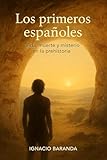 Los primeros españoles: Vida, muerte y misterio en la prehistoria