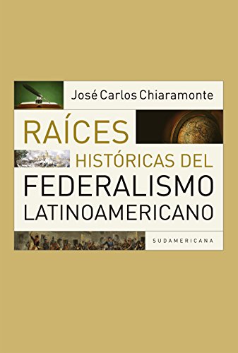 Raíces históricas del federalismo latinoamericano (Spanish Edition)