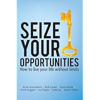 Seize Your Opportunities - How to live your life without limits