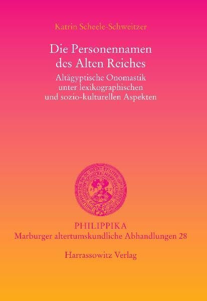 Die Personennamen des Alten Reiches: Altägyptische Onomastik unter lexikographischen und sozio-kulturellen Aspekten (Philippika: Altertumskundliche Abhandlungen, Band 28)