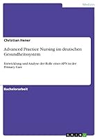 Advanced Practice Nursing im deutschen Gesundheitssystem: Entwicklung und Analyse der Rolle einer APN in der Primary Care 3668043787 Book Cover