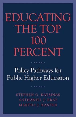 Educating the Top 100 Percent: Policy Pathways for Public Higher Education Educating the Top 100 Percent: Policy Pathways for Public Higher Education