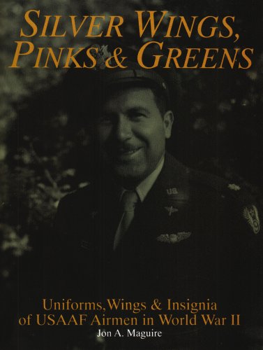 Silver Wings, Pinks and Greens: Uniforms, Wings & Insignia of Usaaf Airmen in World War II Silver Wings, Pinks and Greens: Uniforms, Wings & Insignia of Usaaf Airmen in World War II