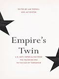 Empire's Twin: U.S. Anti-imperialism from the Founding Era to the Age of Terrorism (The United States in the World)