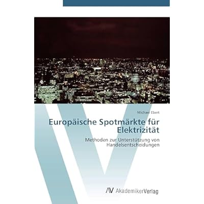 Europ&auml;ische Spotm&auml;rkte f&uuml;r Elektrizit&auml;t: Methoden zur Unterst&uuml;tzung von Handelsentscheidungen