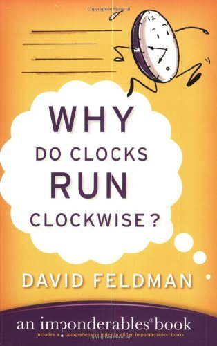 Why Do Clocks Run Clockwise?: Mysteries of Everyday Life Explained (Imponderables Series Book 2)
