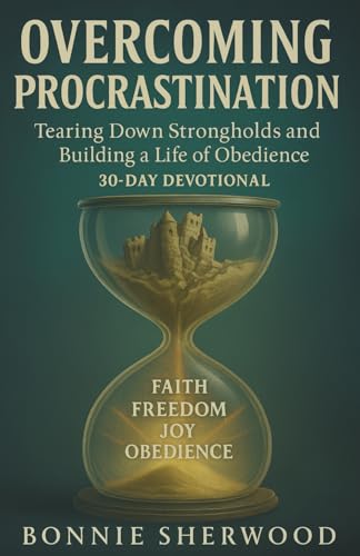 Overcoming Procrastination: Tearing Down Strongholds and Building a Life of Obedience 30-Day Devotional