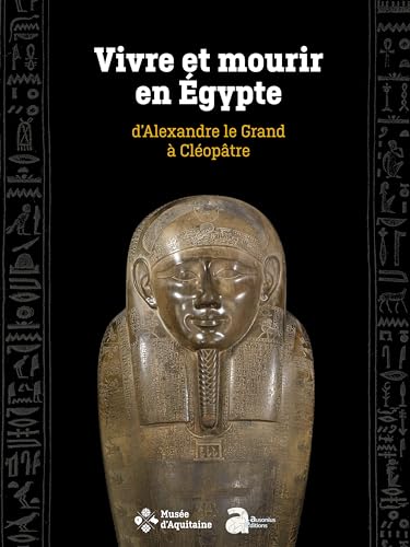 Vivre et mourir en Egypte, d'Alexandre le Grand à Cléopâtre