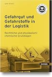 Gefahrgut und Gefahrstoffe in der Logistik: Rechtliche und physikalisch-chemische Grundlagen