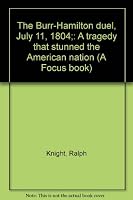The Burr-Hamilton Duel, July 11, 1804: A tragedy that Stunned the American Nation B0006BVQ56 Book Cover