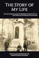 The Story of My Life: The Autobiography of Frederick Finnup, Co. E, 9th Ohio (1st German) Volunteers B0CPH24YMG Book Cover