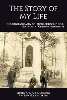 The Story of My Life: The Autobiography of Frederick Finnup, Co. E, 9th Ohio (1st German) Volunteers