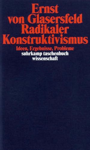 Radikaler Konstruktivismus: Ideen, Ergebnisse, Probleme (suhrkamp taschenbuch wissenschaft)
