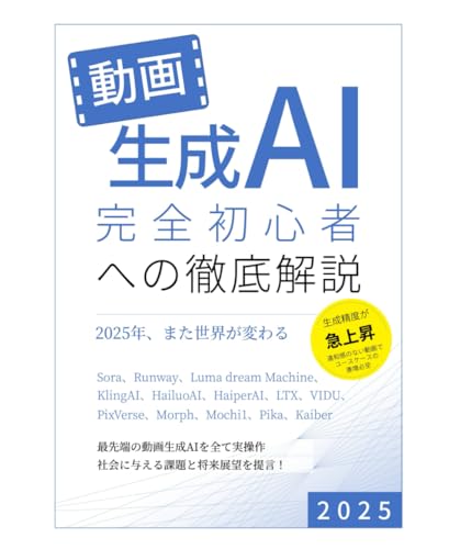 動画生成AI 完全初心者への徹底解説: 2025年、また世界が変わる (Japanese Edition)