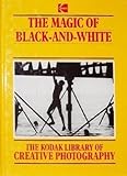 The Magic of Black-and-White (Kodak Library of Creative Photography)