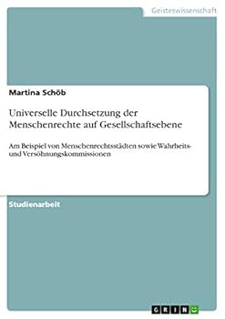 Paperback Universelle Durchsetzung der Menschenrechte auf Gesellschaftsebene: Am Beispiel von Menschenrechtsstädten sowie Wahrheits- und Versöhnungskommissionen [German] Book