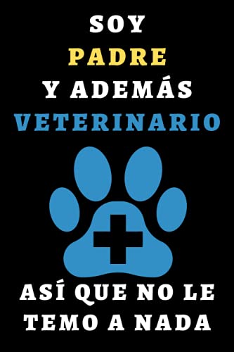 Soy Padre Y Además Veterinario Así Que No Le Temo A Nada: Cuaderno De Notas Para Veterinarios - 120 Páginas (Spanish Edition)