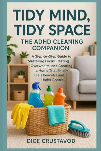 Tidy Mind, Tidy Space: The ADHD Cleaning Companion: A Step-by-Step Guide to Mastering Focus, Beating Overwhelm, and Creating a Home That Finally Feels Peaceful and Under Control image 2