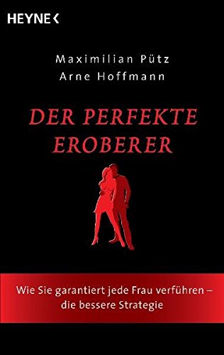 Der perfekte Eroberer: Wie Sie garantiert jede Frau verführen - Die bessere Strategie Der perfekte Eroberer: Wie Sie garantiert jede Frau verführen - Die bessere Strategie