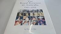 The Royal presence in Australia: The official Royal tours of Australia, from 1867 to 1986 0958823707 Book Cover