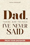 Dad, There Are Things I've Never Said: A Fill-in-the-Blank Journal from Daughter with 33 Little Things What I Love About You, Gift for Dad on Father's Day, Birthday, Christmas Gifts for Father