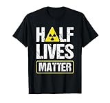 Half-Lives Matter Nuclear Fusion Engineer Radioactive T-Shirt