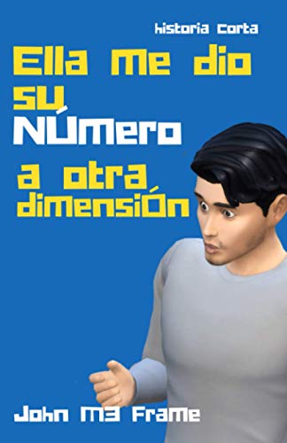 Ella me dio su Numero a otra Dimension: Historia Corta - Cuento (Spanish Edition)