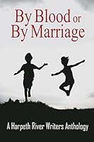 By Blood or by Marriage: A Harpeth River Writers Anthology 069251919X Book Cover