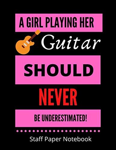 A Girl Playing Her Guitar Should Never Be Underestimated! | Song Writers Notebook: Guitar Themed | 58 Lined Pages For Notes + 58 Staff Paper Pages For ... For Songwriters, Students And Musicians Alike