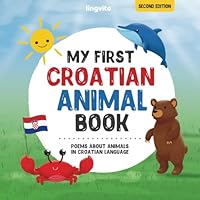 My First Croatian Animal Book: Poems about Animals in Croatian Language: A Croatian Children's Book - Engaging Poems and Beautiful Illustrations to ... Books for Bilingual Children) B0DBLDKHS7 Book Cover