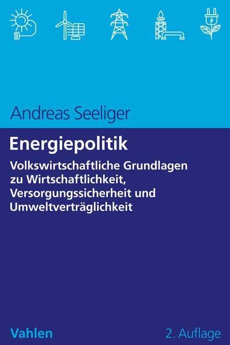 Energiepolitik: Volkswirtschaftliche Grundlagen zu Wirtschaftlichkeit, Versorgungssicherheit und Umweltverträglichkeit