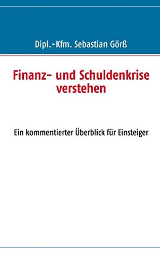 Finanz- und Schuldenkrise verstehen: Ein kommentierter Überblick für Einsteiger