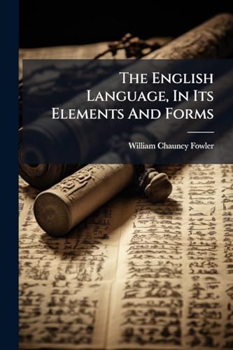 The English Language, In Its Elements And Forms