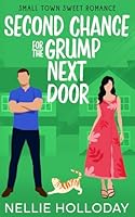Second Chance For The Grump Next Door: Small Town Sweet Romance B0DG2T9CY1 Book Cover