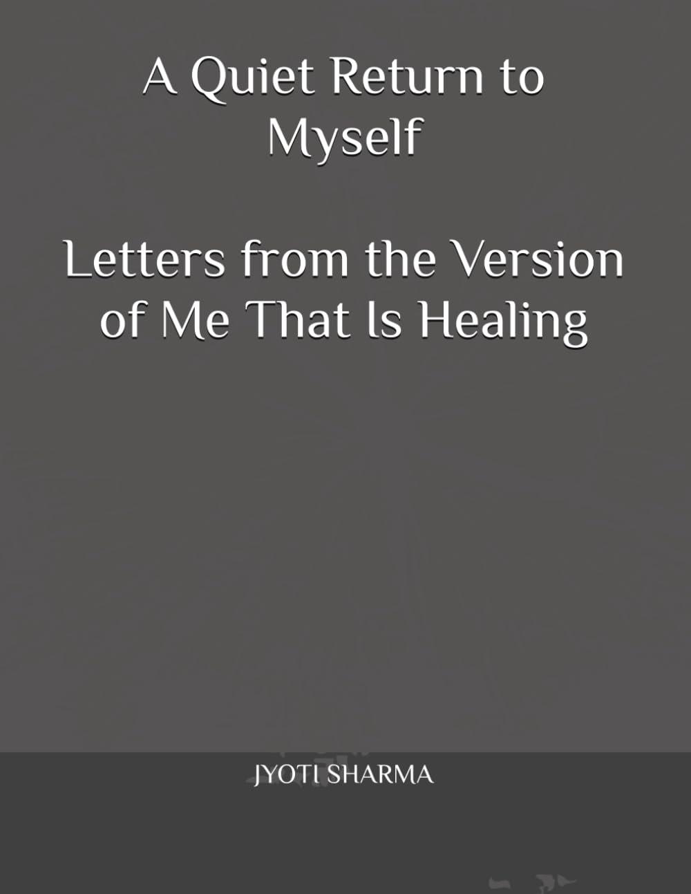 A Quiet Return To Myself: Letters from the Version of Me That Is Healing: Healing Through Emotional Awareness, Inner Reflection, and Gentle Self-Discovery (The Quiet Return Series)