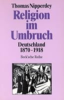 Religion im Umbruch: Deutschland 1870-1918 (Beck'sche Reihe) 340633119X Book Cover
