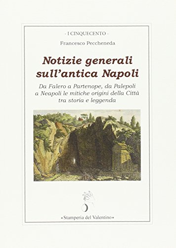 Notizie generali sull'antica Napoli. Da Falero a Partenope, da Palepoli a Neapoli le mitiche origini della città tra storia e leggend